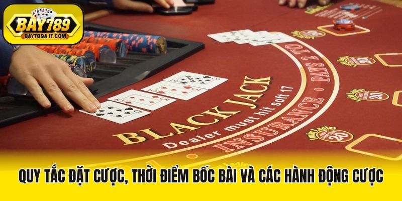 Quy tắc đặt cược, thời điểm bốc bài và các hành động cược